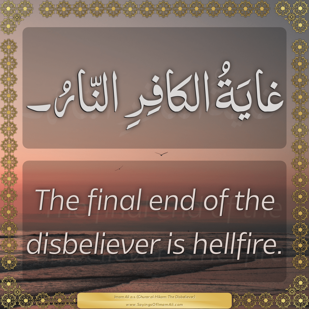 The final end of the disbeliever is hellfire.